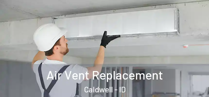 Air Vent Replacement Caldwell - ID