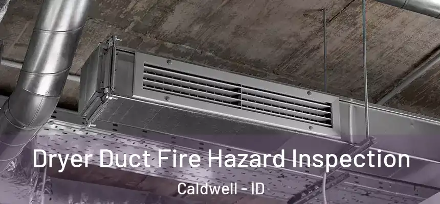  Dryer Duct Fire Hazard Inspection Caldwell - ID