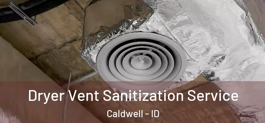  Dryer Vent Sanitization Service Caldwell - ID